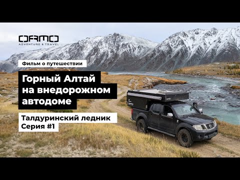 Видео: #1. Путешествие по Горному Алтаю на внедорожном автодоме ORMO | Серия 1. Талдуринский ледник