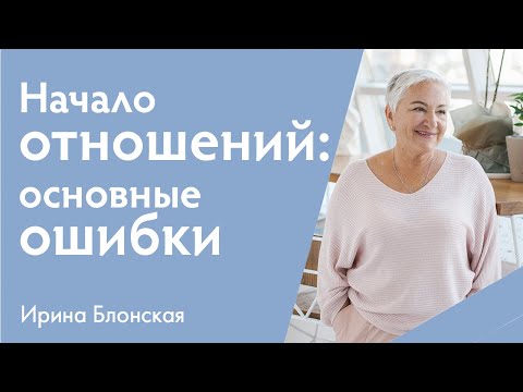 Видео: Начало отношений: основные ошибки | Ирина Блонская | {прямой эфир}