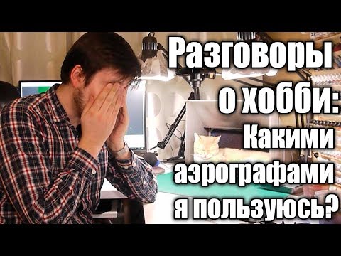 Видео: Разговоры о хобби: Какими аэрографами я пользуюсь?