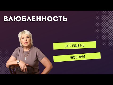 Видео: Влюбленность - это не любовь