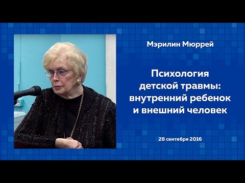 Видео: Мэрилин Мюррей. Психология детской травмы: внутренний ребенок и внешний человек. 28/09/2016