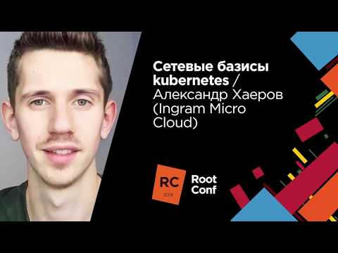 Видео: Сетевые базисы kubernetes / Александр Хаёров (Ingram Micro Cloud)