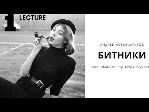 Видео: Андрей Аствацатуров - Америка битпоколение, Битники (Лекция 1)