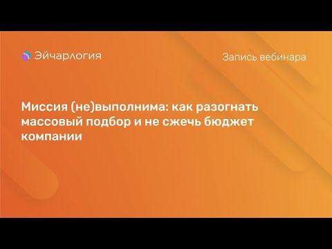Видео: Миссия (не)выполнима: как разогнать массовый подбор и не сжечь бюджет компании