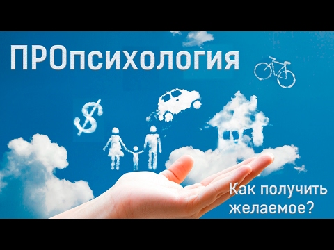Видео: ПРОпсихология. Как получить желаемое