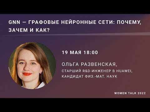 Видео: Women Talk 2022 Day 2.Ольга Развенская.GNN - графовые нейронные сети: почему, зачем и как?
