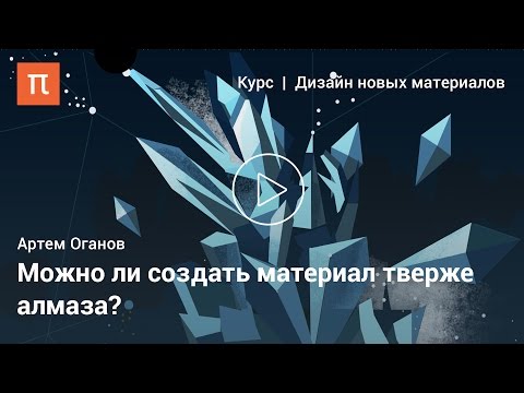 Видео: Дизайн сверхтвердых материалов - Артем Оганов