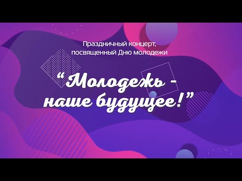 Видео: Молодежь - наше будущее - Концерт, посвященный Дню молодежи