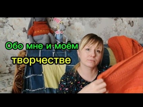 Видео: Знакомимся: я и мое творчество (вязание, шитье)