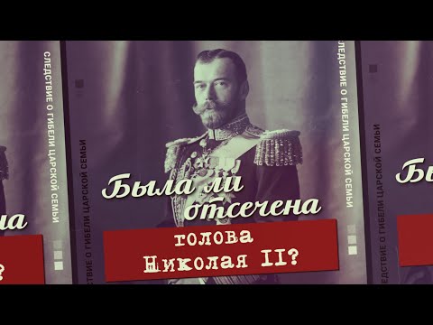 Видео: Была ли отсечена голова Николая 2?