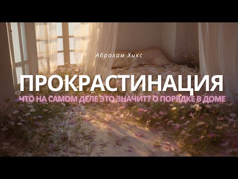 Видео: Абрахам Хикс - Как навести порядок в доме | Сначала выровняй энергию