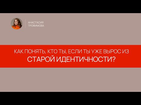 Видео: Как понять, кто ты, если ты уже вырос из старой идентичности?