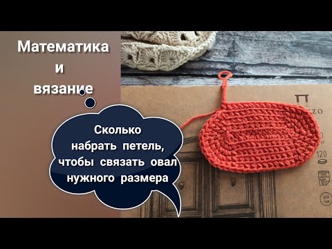 Видео: Сколько петель набирать, чтобы связать овал нужного размера крючком. Математика и вязание.