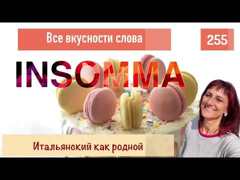 Видео: Все вкусности значений слова INSOMMA в итальянском языке – 255