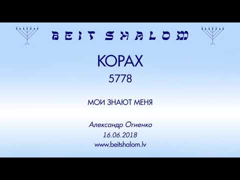 Видео: «КОРАХ» 5778 «МОИ ЗНАЮТ МЕНЯ» (А.Огиенко 16.06.2018)