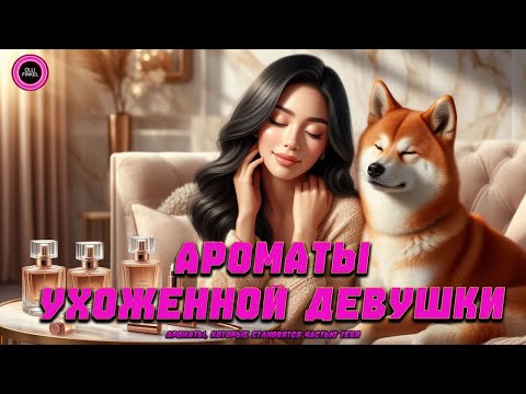 Видео: 💅АРОМАТЫ УХОЖЕННОЙ ДЕВУШКИ💅
