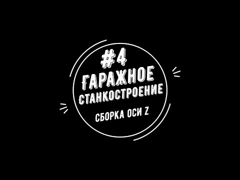 Видео: #4 - Гаражное станкостроение.  Сборка оси Z