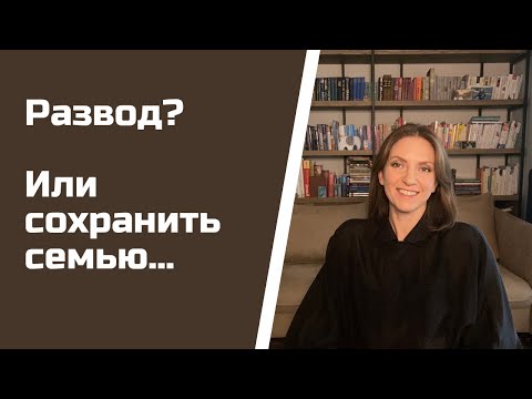 Видео: Как понять пора ли разводиться/В каких случаях лучше сохранять семью