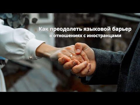 Видео: Как преодолеть языковой барьер в отношениях с иностранцами