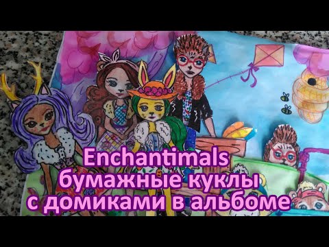 Видео: Enchantimals / Энчантималс 
бумажные куклы 
с домиками в альбоме часть 1