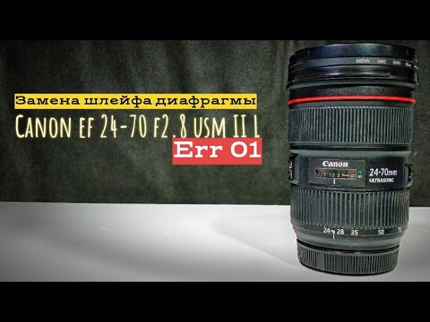 Видео: canon ef 24-70 f2.8 usm ii err01 замена шлейфа диафрагмы