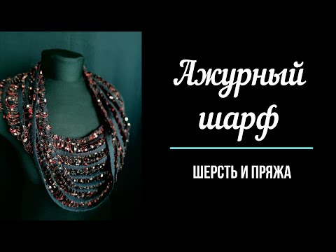 Видео: Ажурный шарф. Шерсть и синтетическая пряжа в валянии.