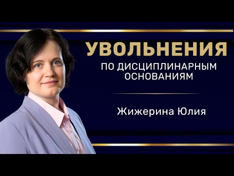 Видео: Вебинар: "Увольнения по дисциплинарным основаниям"