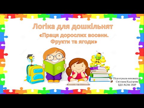 Видео: Логіка для дошкільнят (до теми " Праця дорослих восени. Фрукти. Ягоди")