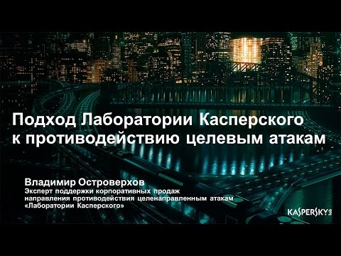 Видео: Подход Лаборатории Касперского к противодействию целевым атакам