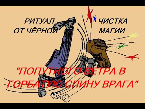 Видео: РИТУАЛ- ЧИСТКА "ПОПУТНОГО ВЕТРА В ГОРБАТУЮ СПИНУ ВРАГУ"