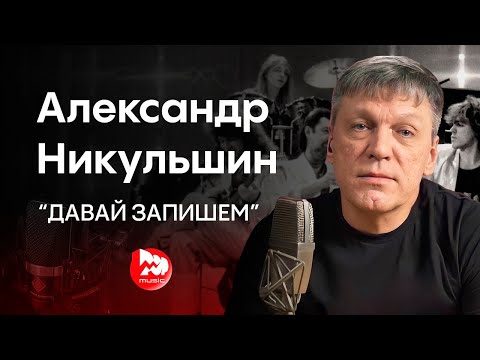 Видео: Гость канала: Александр Никульшин "Давай Запишем!" Большой разговор.