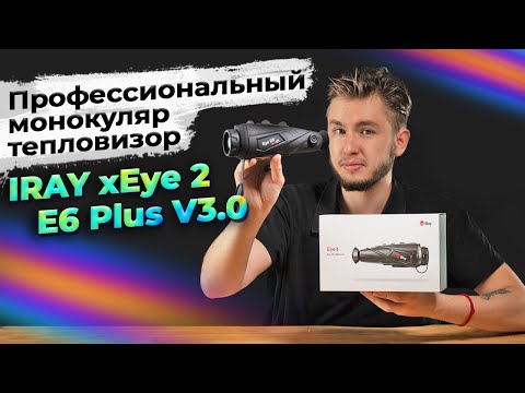 Видео: Тепловизор для профи: монокуляр iRay xEye 2 E6 plus V3