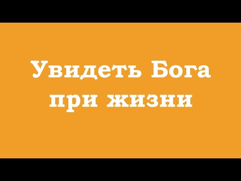 Видео: Увидеть Бога при жизни