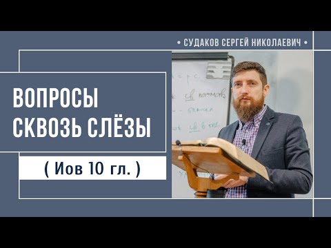 Видео: Вопросы сквозь слёзы ( Иов 10 гл.) // Судаков С. Н. 