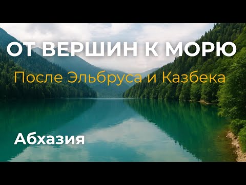 Видео: От вершин к морю — путешествие по Абхазии после Эльбруса и Казбека
