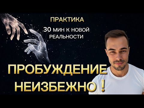Видео: 30 мин. к Новой Реальности.Пробуждение неизбежно! ПРАКТИКА