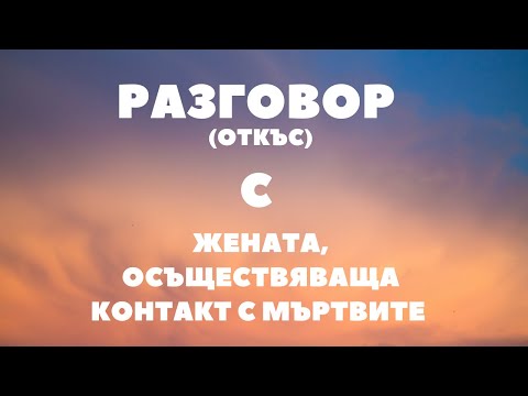 Видео: Откъс от разговора ми/13.07.2020г./ с Жената осъществяваща контакт с мъртвите, Ани Кирилова