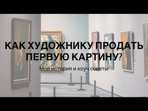 Видео: Как художнику продать первую картину? Моя история и коуч рекомендации