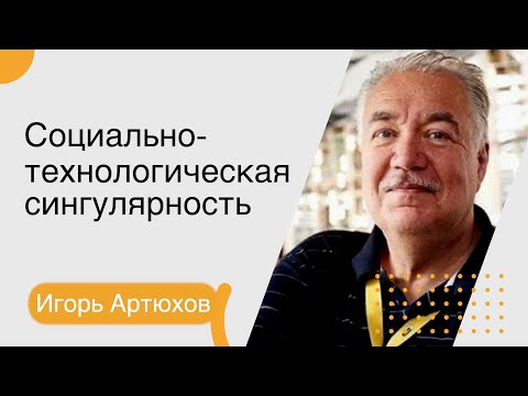 Видео: Игорь Артюхов. Социально-технологическая сингулярность
