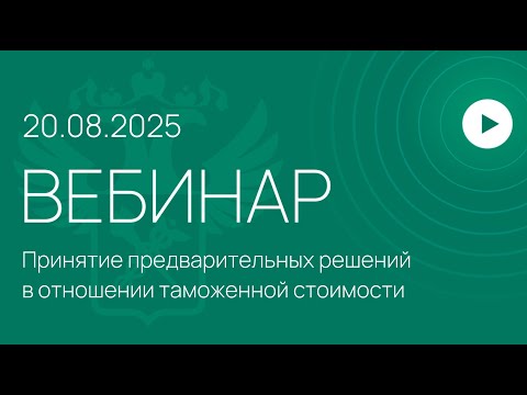 Видео: Вебинар на тему «Принятие предварительных решений в отношении таможенной стоимости»