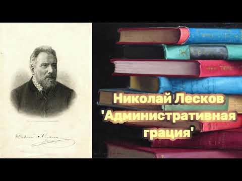 Видео: Николай Лесков - 'Административная грация'. Аудиорассказ