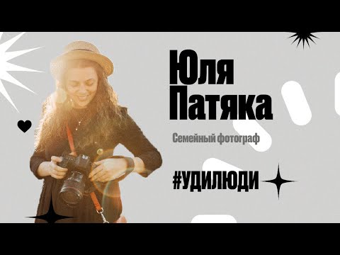 Видео: #УдиЛюди. Юлия Патяка. Семейный фотограф