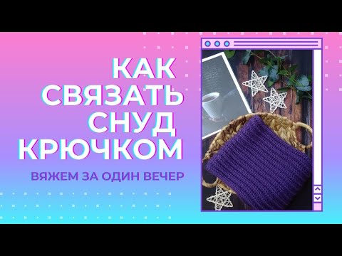 Видео: Как связать СНУД КРЮЧКОМ.  Вяжем СНУД КРЮЧКОМ за один вечер