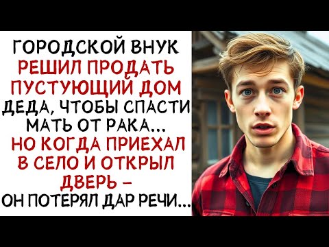 Видео: Внук решил продать дом деда, чтобы спасти мать от рака, НО ПРИЕХАВ В СЕЛО увидел    ИСТОРИИ И