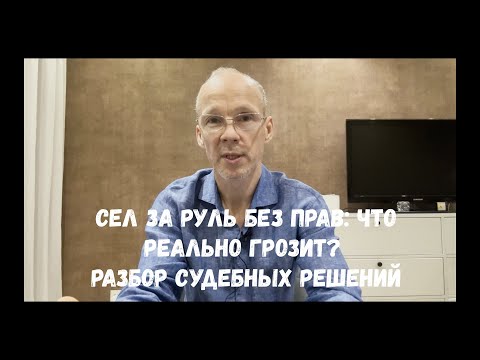 Видео: Сел за руль без прав: что реально грозит? Разбор судебных решений.