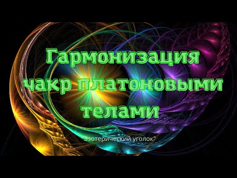 Видео: Гармонизация чакр платоновыми телами!