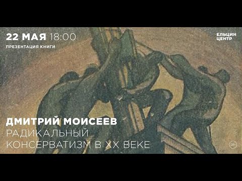 Видео: Дмитрий Моисеев. Радикальный консерватизм в ХХ веке