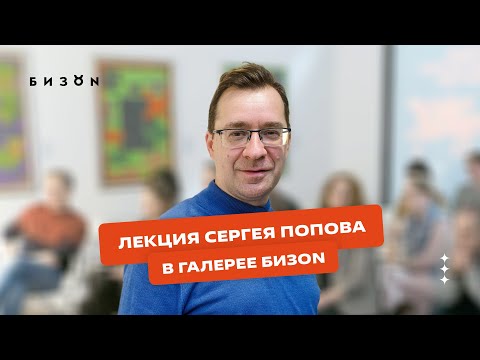 Видео: Лекция «Где границы современного искусства (во все стороны)?»московского искусствоведа Сергея Попова