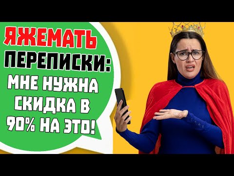 Видео: Яжемать Переписки: "МНЕ НУЖНА СКИДКА 90% НА ЭТО!"