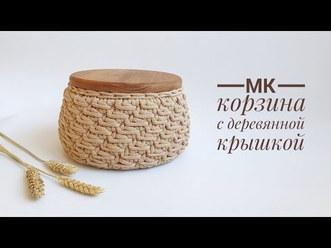 Видео: Вязаная корзина с деревянной крышкой!